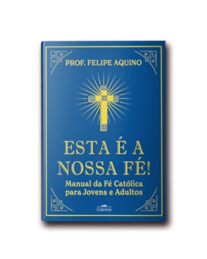 ESTA É A NOSSA FÉ!
                                                    MANUAL DA FÉ CATÓLICA
                                                    PARA JOVENS E ADULTOS