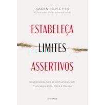 ESTABELEÇA LIMITES ASSERTIVOS: 50 MANEIRAS PARA SE COMUNICAR COM MAIS SEGURANÇA, FORÇA E CLAREZA