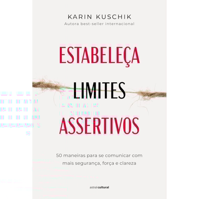 ESTABELEÇA LIMITES ASSERTIVOS: 50 MANEIRAS PARA SE COMUNICAR COM MAIS SEGURANÇA, FORÇA E CLAREZA