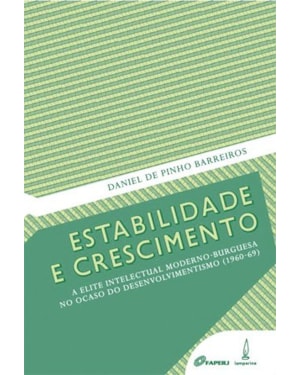 ESTABILIDADE E CRESCIMENTO: A ELITE INTELECTUAL MODERNO-BURGUESA NO OCASO DO DESENVOLVIMENTISMO (1960-69)