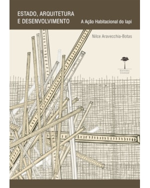 ESTADO, ARQUITETURA E DESENVOLVIMENTO - A AÇÃO HABITACIONAL DO IAPI