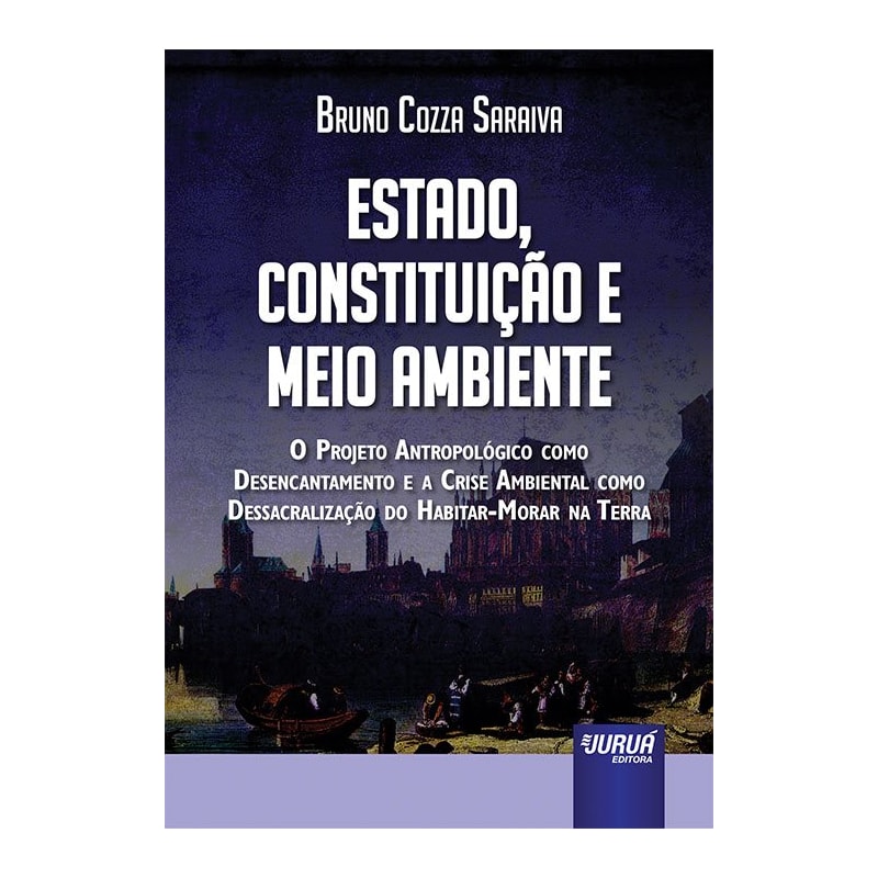 ESTADO, CONSTITUIÇÃO E MEIO AMBIENTE - O PROJETO ANTROPOLÓGICO COMO DESENCANTAMENTO E A CRISE AMBIENTAL COMO DESSACRALIZAÇÃO DO HABITAR-MORAR NA TERRA