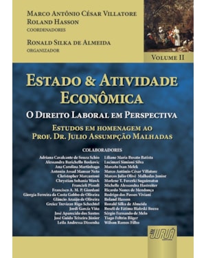 ESTADO & ATIVIDADE ECONÔMICA - VOLUME II - O DIREITO LABORAL EM PERSPECTIVA - ESTUDOS EM HOMENAGEM AO PROF. DR. JULIO ASSUMPÇÃO MALHADAS