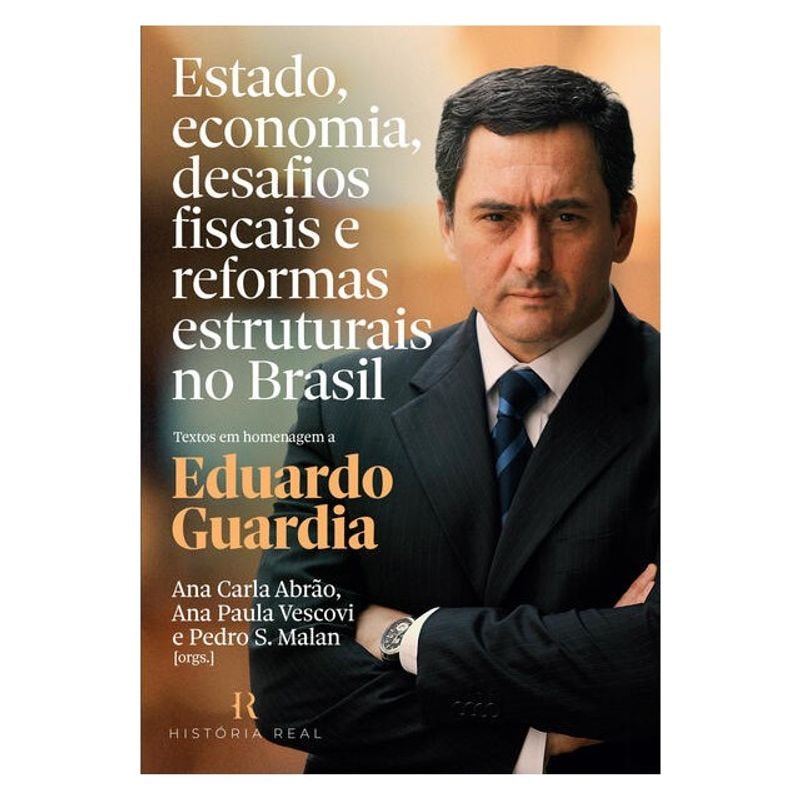 ESTADO, ECONOMIA, DESAFIOS FISCAIS E REFORMAS ESTRUTURAIS NO BRASIL: TEXTOS EM HOMENAGEM A EDUARDO GUARDIA