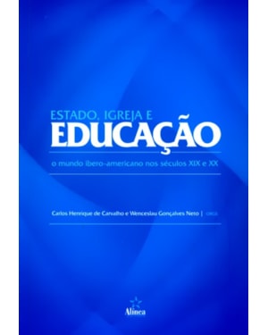 ESTADO, IGREJA E EDUCACAO: O MUNDO IBERO-AMERICANO NOS SECULOS XIX E XX - 1