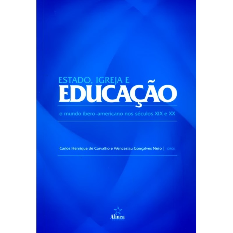 ESTADO, IGREJA E EDUCACAO: O MUNDO IBERO-AMERICANO NOS SECULOS XIX E XX - 1