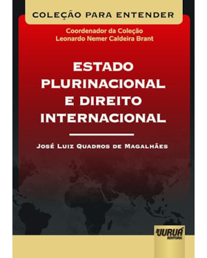 ESTADO PLURINACIONAL E DIREITO INTERNACIONAL - COLEÇÃO PARA ENTENDER - COORDENADOR DA COLEÇÃO: LEONARDO NEMER C. BRANT