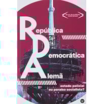 ESTADO POLICIAL OU PARAÍSO SOCIALISTA? A REPÚBLICA DEMOCRÁTICA ALEMÃ E O QUE ACONTECEU COM ELA