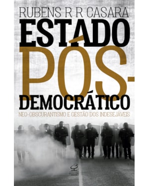 ESTADO PÓS-DEMOCRÁTICO: NEO-OBSCURANTISMO E GESTÃO DOS INDESEJÁVEIS: NEO-OBSCURANTISMO E GESTÃO DOS INDESEJÁVEIS