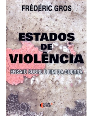 ESTADOS DE VIOLENCIA - ENSAIO SOBRE O FIM DA GUERRA