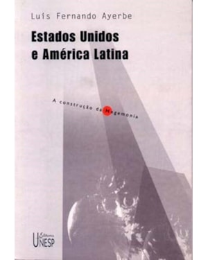 ESTADOS UNIDOS E AMÉRICA LATINA: A CONSTRUÇÃO DA HEGEMONIA