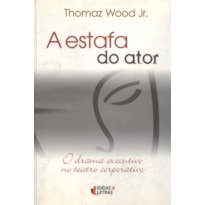 ESTAFA DO ATOR, A - O DRAMA EXECUTIVO NO TEATRO...