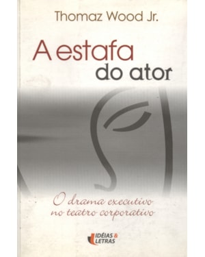 ESTAFA DO ATOR, A - O DRAMA EXECUTIVO NO TEATRO...