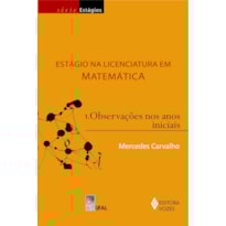 ESTÁGIO NA LICENCIATURA EM MATEMÁTICA VOL. 1 - OBSERVAÇÕES NOS ANOS INICIAIS