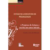 ESTÁGIO NA LICENCIATURA EM PEDAGOGIA VOL. 1 - PROJETO DE LEITURA E ESCRITA NOS ANOS INICIAIS