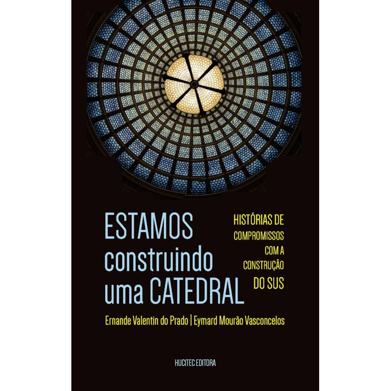 ESTAMOS CONSTRUINDO UMA CATEDRAL - HISTÓRIAS DE COMPROMISSOS COM A CONSTRUÇÃO DO SUS - VOL. 343