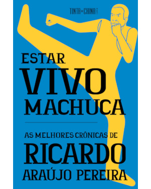 ESTAR VIVO MACHUCA: AS MELHORES CRÔNICAS DE RICARDO ARAÚJO PEREIRA
