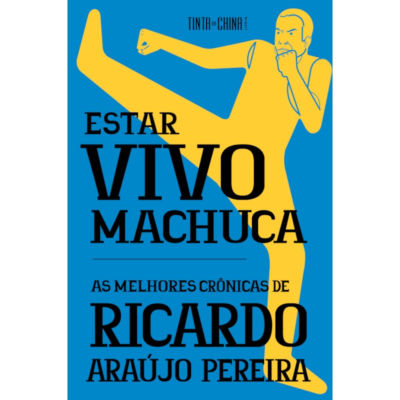 ESTAR VIVO MACHUCA: AS MELHORES CRÔNICAS DE RICARDO ARAÚJO PEREIRA