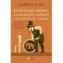 ESTÁTUAS NUAS, GLADIADORES GORDOS E ELEFANTES DE GUERRA: UMA VIGEM PELO COTIDIANO GREGO E ROMANO NA ANTIGUIDADE