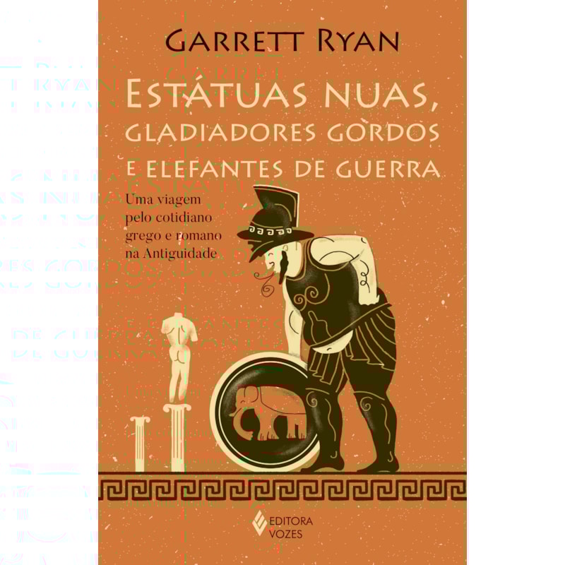 ESTÁTUAS NUAS, GLADIADORES GORDOS E ELEFANTES DE GUERRA: UMA VIGEM PELO COTIDIANO GREGO E ROMANO NA ANTIGUIDADE