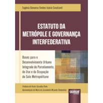 ESTATUTO DA METRÓPOLE E GOVERNANÇA INTERFEDERATIVA - BASES PARA O DESENVOLVIMENTO URBANO INTEGRADO DO PARCELAMENTO, DO USO E DA OCUPAÇÃO DO SOLO METROPOLITANO