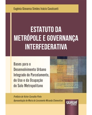 ESTATUTO DA METRÓPOLE E GOVERNANÇA INTERFEDERATIVA - BASES PARA O DESENVOLVIMENTO URBANO INTEGRADO DO PARCELAMENTO, DO USO E DA OCUPAÇÃO DO SOLO METROPOLITANO