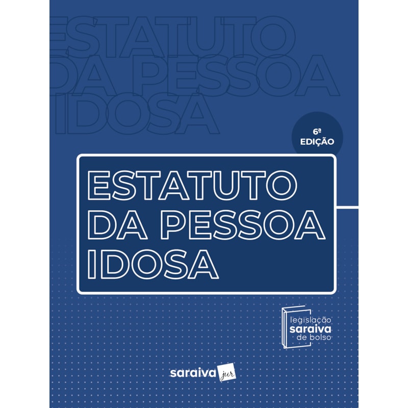 ESTATUTO DA PESSOA IDOSA - LEGISLAÇÃO SARAIVA DE BOLSO - 6ª EDIÇÃO 2023
