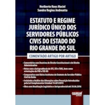 ESTATUTO E REGIME JURÍDICO ÚNICO DOS SERVIDORES PÚBLICOS CIVIS DO ESTADO DO RIO GRANDE DO SUL - COMENTADO ARTIGO POR ARTIGO