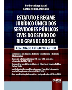 ESTATUTO E REGIME JURÍDICO ÚNICO DOS SERVIDORES PÚBLICOS CIVIS DO ESTADO DO RIO GRANDE DO SUL - COMENTADO ARTIGO POR ARTIGO