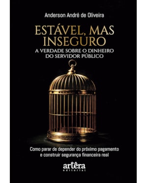 ESTÁVEL, MAS INSEGURO: A VERDADE SOBRE O DINHEIRO DO SERVIDOR PÚBLICO - (COMO PARAR DE DEPENDER DO PRÓXIMO PAGAMENTO E CONSTRUIR SEGURANÇA FINANCEIRA REAL)