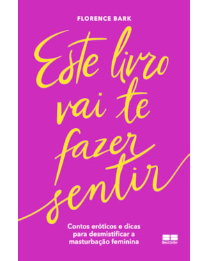 ESTE LIVRO VAI TE FAZER SENTIR: CONTOS ERÓTICOS E DICAS PARA DESMISTIFICAR A MASTURBAÇÃO FEMININA