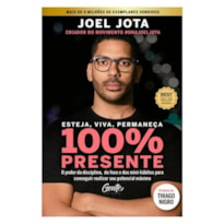 ESTEJA, VIVA, PERMANEÇA 100% PRESENTE: O PODER DA DISCIPLINA, DO FOCO E DOS MINIHÁBITOS PARA CONSEGUIR REALIZAR SEU POTENCIAL MÁXIMO