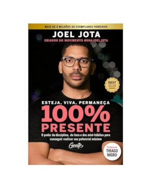 ESTEJA, VIVA, PERMANEÇA 100% PRESENTE: O PODER DA DISCIPLINA, DO FOCO E DOS MINIHÁBITOS PARA CONSEGUIR REALIZAR SEU POTENCIAL MÁXIMO