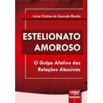 ESTELIONATO AMOROSO - O GOLPE AFETIVO DAS RELAÇÕES ABUSIVAS