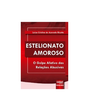 ESTELIONATO AMOROSO - O GOLPE AFETIVO DAS RELAÇÕES ABUSIVAS