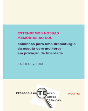 ESTENDEMOS NOSSAS MEMÓRIAS AO SOL: CAMINHOS PARA UMA DRAMATURGIA DA ESCUTA COM MULHERES EM PRIVAÇÃO DE LIBERDADE