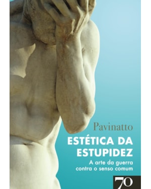 Estética da Estupidez: A arte da guerra contra o senso comum
