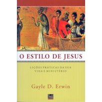 ESTILO DE JESUS, O: LIÇÕES PRÁTICAS DA SUA VIDA E MINISTÉRIO