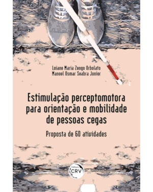 ESTIMULAÇÃO PERCEPTO MOTORA PARA ORIENTAÇÃO E MOBILIDADE DE PESSOAS CEGAS: PROPOSTA DE 60 ATIVIDADES