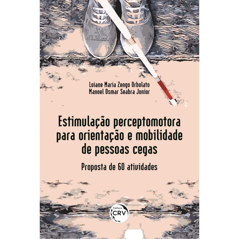 ESTIMULAÇÃO PERCEPTO MOTORA PARA ORIENTAÇÃO E MOBILIDADE DE PESSOAS CEGAS: PROPOSTA DE 60 ATIVIDADES