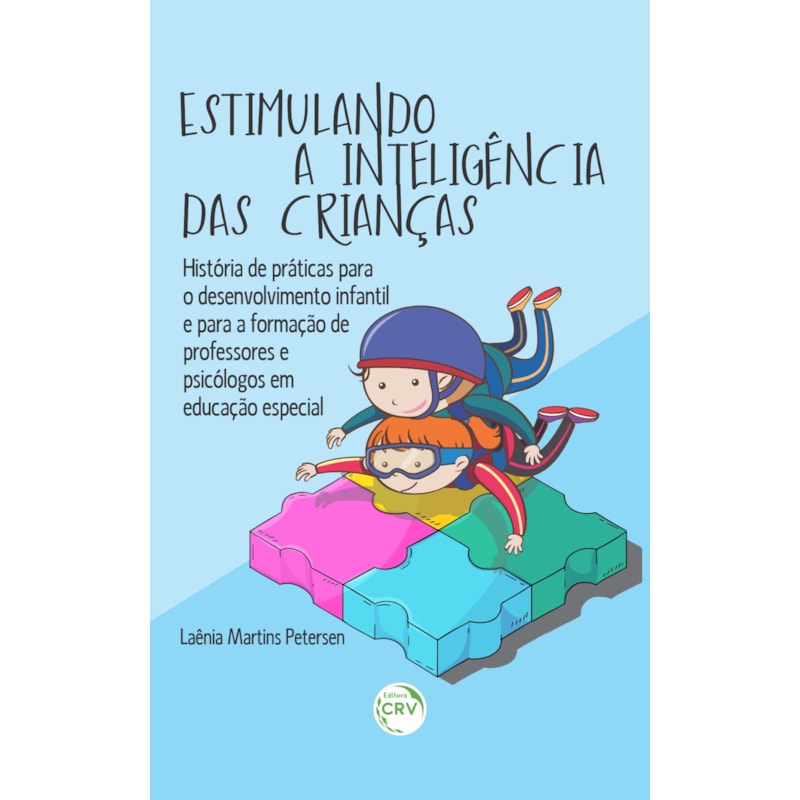 ESTIMULANDO A INTELIGÊNCIA DAS CRIANÇAS: HISTÓRIA DE PRÁTICAS PARA O DESENVOLVIMENTO INFANTIL E PARA FORMAÇÃO DE PROFESSORES EM EDUCAÇÃO ESPECIAL