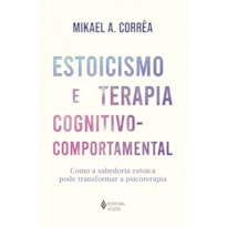 ESTOICISMO E TERAPIA COGNITIVO COMPORTAMENTAL: COMO A SABEDORIA ESTOICA PODE TRANSFORMAR A PSICOTERAPIA