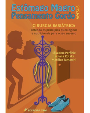 ESTÔMAGO MAGRO VERSUS PENSAMENTO GORDO CIRURGIA BARIÁTRICA ENTENDA OS PRINCÍPIOS PSICOLÓGICOS E NUTRICIONAIS PARA O SEU SUCESSO