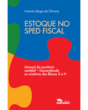 ESTOQUE NO SPED FISCAL: MANUAL DO ESCRITÓRIO CONTÁBIL - DESVENDANDO OS MISTÉRIOS DOS BLOCOS K E H.