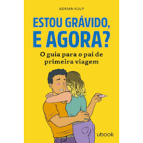 ESTOU GRÁVIDO, E AGORA? O GUIA PARA O PAI DE PRIMEIRA VIAGEM