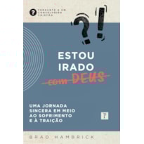 ESTOU IRADO COM DEUS - UMA JORNADA SINCERA EM MEIO AO SOFRIMENTO E À TRAIÇÃO