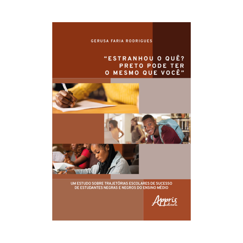 "ESTRANHOU O QUÊ? PRETO PODE TER O MESMO QUE VOCÊ": UM ESTUDO SOBRE TRAJETÓRIAS ESCOLARES DE SUCESSO DE ESTUDANTES NEGRAS E NEGROS DO ENSINO MÉDIO
