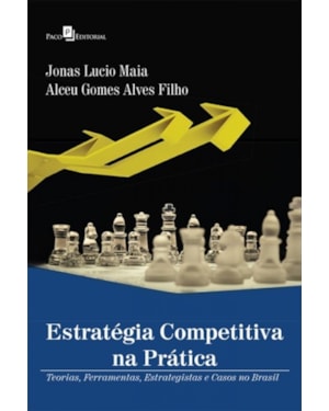 Estratégia competitiva na prática: teorias, ferramentas, estrategistas e casos no Brasil