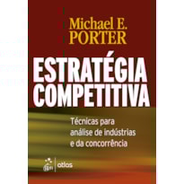 ESTRATÉGIA COMPETITIVA - TÉCNICAS PARA ANÁLISE DE INDÚSTRIAS E DA CONCORRÊNCIA