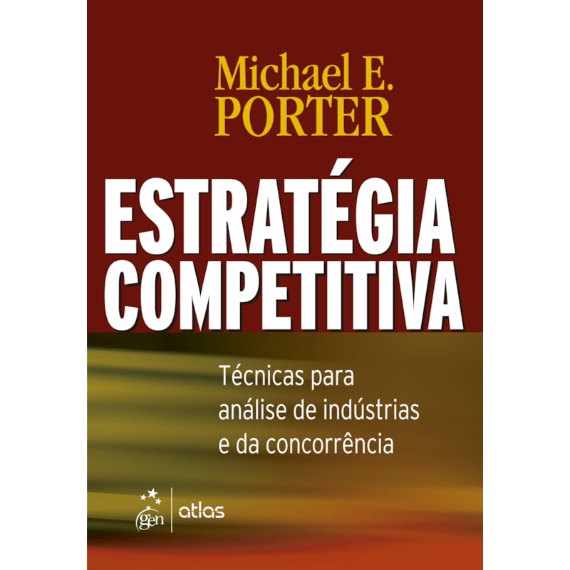ESTRATÉGIA COMPETITIVA - TÉCNICAS PARA ANÁLISE DE INDÚSTRIAS E DA CONCORRÊNCIA